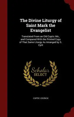 Boska Liturgia Świętego Marka Ewangelisty: The Divine Liturgy of Saint Mark Evangelist: Translated From an Old Coptic Ms., and Compared With the Printed Copy of That Same Liturgy As Arrange - The Divine Liturgy of Saint Mark the Evangelist: Translated From an Old Coptic Ms., and Compared With the Printed Copy of That Same Liturgy As Arrange