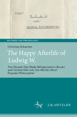 The Happy Afterlife of Ludwig W.: Ludzie, którzy stworzyli książki Wittgensteina i zmienili go w najpopularniejszego filozofa na świecie - The Happy Afterlife of Ludwig W.: The People That Made Wittgensteinʼs Books and Turned Him Into the Worldʼs Most Popular Philosopher