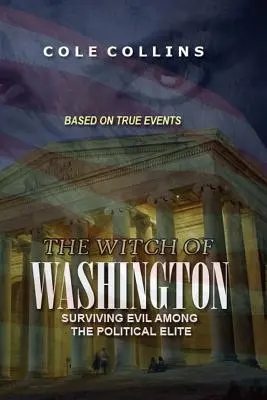 Czarownica z Waszyngtonu: Przetrwać zło wśród elity politycznej - The Witch Of Washington: Surviving Evil Among The Political Elite