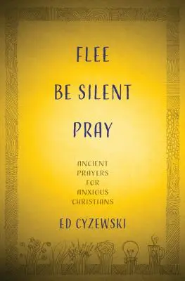 Uciekaj, milcz, módl się: Starożytne modlitwy dla niespokojnych chrześcijan - Flee, Be Silent, Pray: Ancient Prayers for Anxious Christians