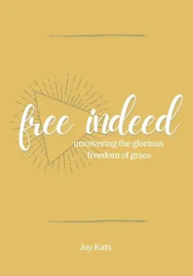 Rzeczywiście wolna: Odkrywanie chwalebnej wolności łaski - Free Indeed: Uncovering the Glorious Freedom of Grace