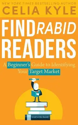 Znajdź wściekłych czytelników: Przewodnik dla początkujących, jak zidentyfikować rynek docelowy - Find Rabid Readers: A Beginner's Guide to Identifying Your Target Market