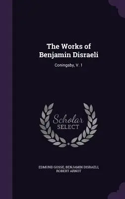 Dzieła Benjamina Disraeliego: Coningsby, tom 1 - The Works of Benjamin Disraeli: Coningsby, V. 1