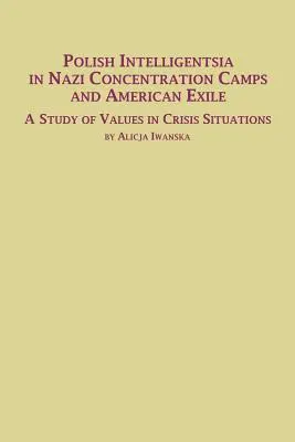 Polska inteligencja w nazistowskich obozach koncentracyjnych i na emigracji amerykańskiej - studium wartości w sytuacjach kryzysowych - Polish Intelligentsia in Nazi Concentration Camps and American Exile a Study of Values in Crisis Situations