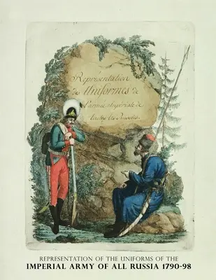 Reprezentacja mundurów Cesarskiej Armii Wszechrosyjskiej 1790-98: Representation des Uniforms de L'armee Imperiale de toutes les Russies (Reprezentacja mundurów armii cesarskiej całej Rosji 1790-98) - Representation of the Uniforms of the Imperial Army of All Russia 1790-98: Representation des Uniforms de L'armee Imperiale de toutes les Russies