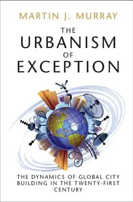 Urbanizm wyjątku: Dynamika budowania globalnych miast w XXI wieku - The Urbanism of Exception: The Dynamics of Global City Building in the Twenty-First Century