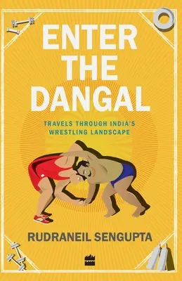 Enter the Dangal: Podróż przez indyjski krajobraz wrestlingu - Enter the Dangal: Travels through India's Wrestling Landscape