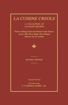 La Cuisine Creole: A Collection of Culinary Recipes from Leading Chefs and Noted Creole Housewives, Who Have Made New Orleans Famous for