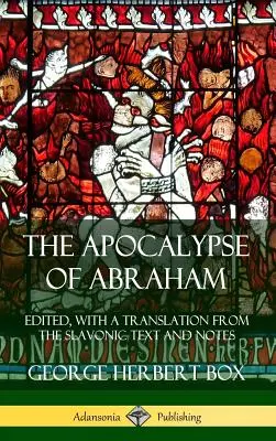 Apokalipsa Abrahama: Edycja, tłumaczenie z tekstu słowiańskiego i notatki (Hardcover) - The Apocalypse of Abraham: Edited, With a Translation from the Slavonic Text and Notes (Hardcover)