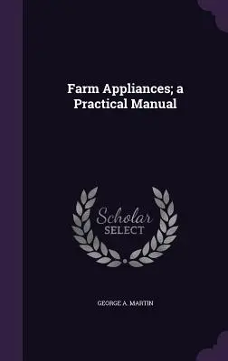 Urządzenia rolnicze; praktyczny podręcznik - Farm Appliances; a Practical Manual
