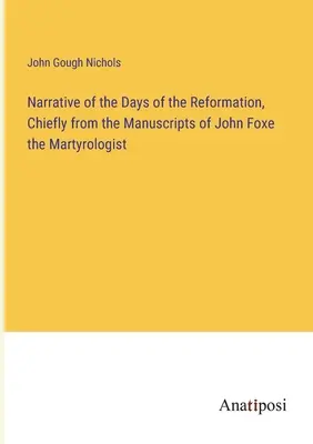 Narracja dni reformacji, głównie z rękopisów martyrologa Johna Foxe'a - Narrative of the Days of the Reformation, Chiefly from the Manuscripts of John Foxe the Martyrologist