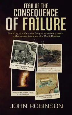 Strach przed konsekwencjami porażki: Historia życia w armii zwykłego człowieka w niezwykłym świecie saperów - Fear of the Consequence of Failure: The story of a life in the Army of an ordinary person in the extraordinary world of Bomb Disposal