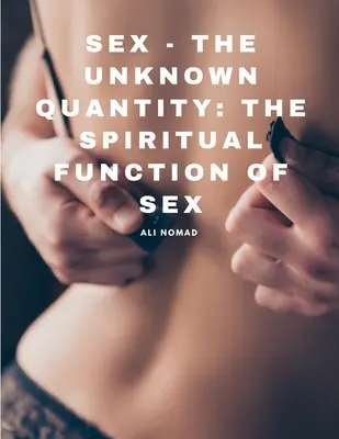 Seks - nieznana ilość: Duchowa funkcja seksu - Sex - The Unknown Quantity: The Spiritual Function of Sex