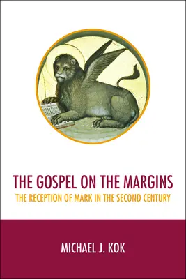 Ewangelia na marginesie: Recepcja Marka w II wieku - The Gospel on the Margins: The Reception of Mark in the Second Century