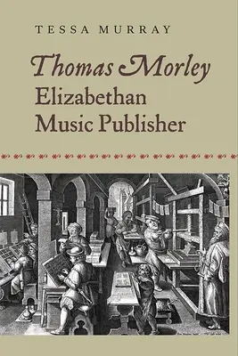 Thomas Morley: elżbietański wydawca muzyczny - Thomas Morley: Elizabethan Music Publisher