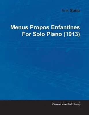 Menus Propos Enfantines Erika Satie na fortepian solo (1913) - Menus Propos Enfantines by Erik Satie for Solo Piano (1913)