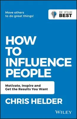 Jak wpływać na ludzi: Motywuj, inspiruj i osiągaj pożądane rezultaty - How to Influence People: Motivate, Inspire and Get the Results You Want