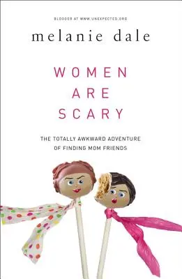 Kobiety są przerażające: Całkowicie niezręczna przygoda ze znajdowaniem przyjaciółek-mam - Women Are Scary: The Totally Awkward Adventure of Finding Mom Friends
