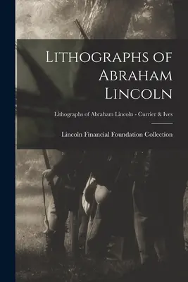 Litografie Abrahama Lincolna; Litografie Abrahama Lincolna - Currier & Ives - Lithographs of Abraham Lincoln; Lithographs of Abraham Lincoln - Currier & Ives