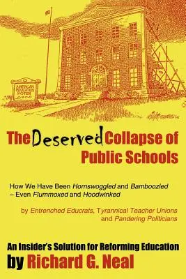 Zasłużony upadek szkół publicznych: How We Have Been Hornswoggled and Bamboozled - Even Flummoxed and Hoodwinked - By Entrenched Educrats, Tyrann - The Deserved Collapse of Public Schools: How We Have Been Hornswoggled and Bamboozled - Even Flummoxed and Hoodwinked - By Entrenched Educrats, Tyrann