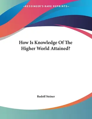 Jak osiąga się wiedzę o wyższym świecie? - How Is Knowledge Of The Higher World Attained?