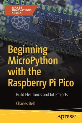 Początki Micropython z Raspberry Pi Pico: Tworzenie projektów elektronicznych i Iot - Beginning Micropython with the Raspberry Pi Pico: Build Electronics and Iot Projects