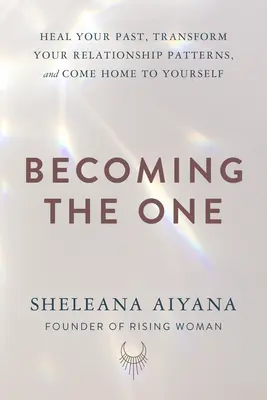 Becoming the One: Ulecz swoją przeszłość, zmień wzorce relacji i wróć do siebie - Becoming the One: Heal Your Past, Transform Your Relationship Patterns, and Come Home to Yourself