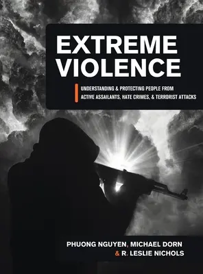 Ekstremalna przemoc: Zrozumienie i ochrona ludzi przed aktywnymi napastnikami, przestępstwami z nienawiści i atakami terrorystycznymi - Extreme Violence: Understanding and Protecting People from Active Assailants, Hate Crimes, and Terrorist Attacks