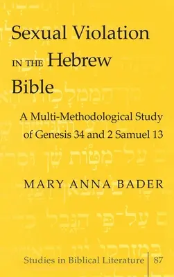 Przemoc seksualna w Biblii Hebrajskiej; Wielometodologiczne studium Księgi Rodzaju 34 i 2 Samuela 13 - Sexual Violation in the Hebrew Bible; A Multi-Methodological Study of Genesis 34 and 2 Samuel 13