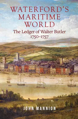 Morski świat Waterford: Księga Waltera Butlera, 1750-1757 - Waterford's Maritime World: The Ledger of Walter Butler, 1750-1757