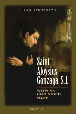 Święty Alojzy Gonzaga, S.J.: Z niepodzielnym sercem - Saint Aloysius Gonzaga, S.J.: With an Undivided Heart