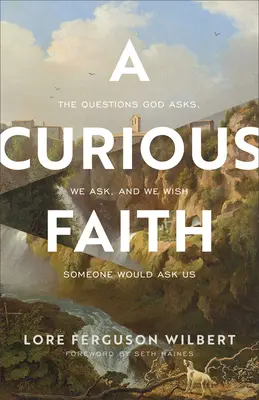 Ciekawa wiara: Pytania, które zadaje Bóg, które my zadajemy i które chcielibyśmy, aby ktoś nam zadał - A Curious Faith: The Questions God Asks, We Ask, and We Wish Someone Would Ask Us