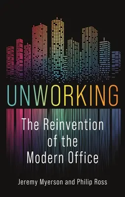 Unworking: Odrodzenie nowoczesnego biura - Unworking: The Reinvention of the Modern Office