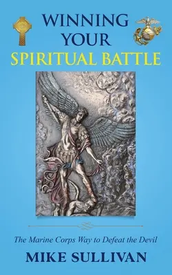 Wygraj swoją duchową bitwę: Sposób Korpusu Piechoty Morskiej na pokonanie diabła - Winning Your Spiritual Battle: The Marine Corps Way to Defeat the Devil