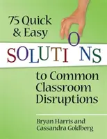 75 szybkich i łatwych rozwiązań dla typowych zakłóceń w klasie - 75 Quick and Easy Solutions to Common Classroom Disruptions