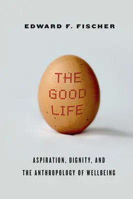 Dobre życie: Aspiracje, godność i antropologia dobrego samopoczucia - The Good Life: Aspiration, Dignity, and the Anthropology of Wellbeing