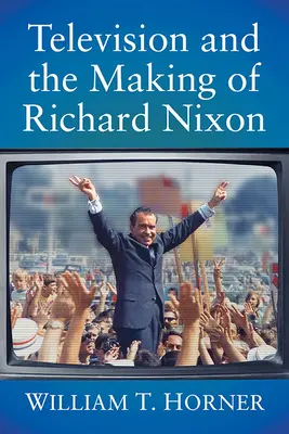 Telewizja i kształtowanie Richarda Nixona - Television and the Making of Richard Nixon