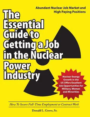 Niezbędny przewodnik po znalezieniu pracy w energetyce jądrowej: Jak zapewnić sobie zatrudnienie w pełnym wymiarze godzin lub pracę kontraktową - The Essential Guide to Getting a Job in the Nuclear Power Industry: How To Secure Full-Time Employment or Contract Work