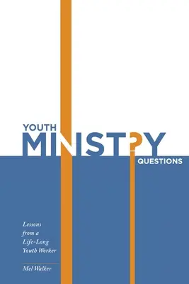 Pytania do duszpasterstwa młodzieży: Lekcje od osoby pracującej z młodzieżą przez całe życie - Youth Ministry Questions: Lessons from a Life-Long Youth Worker