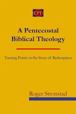 Zielonoświątkowa teologia biblijna: Punkty zwrotne w historii odkupienia - A Pentecostal Biblical Theology: Turning Points in the Story of Redemption