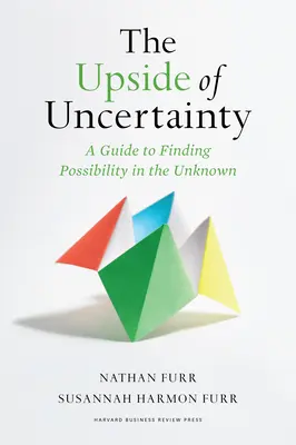 The Upside of Uncertainty: Przewodnik po znajdowaniu możliwości w nieznanym - The Upside of Uncertainty: A Guide to Finding Possibility in the Unknown