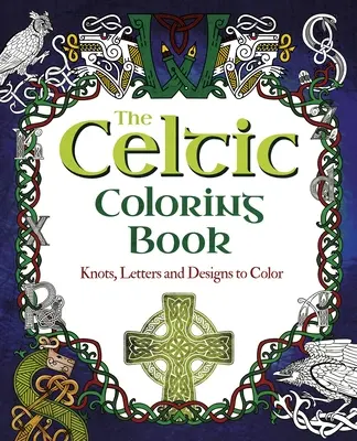 Celtycka kolorowanka: Węzły, litery i wzory do pokolorowania - The Celtic Coloring Book: Knots, Letters and Designs to Color
