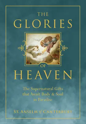 The Glories of Heaven: Nadprzyrodzone dary, które czekają na ciało i duszę w raju - The Glories of Heaven: The Supernatural Gifts That Await Body and Soul in Paradise