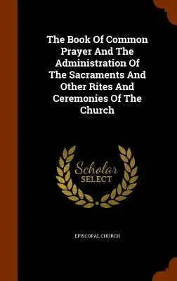 Księga Modlitw Powszechnych oraz sprawowanie sakramentów i innych obrzędów i ceremonii kościelnych - The Book Of Common Prayer And The Administration Of The Sacraments And Other Rites And Ceremonies Of The Church