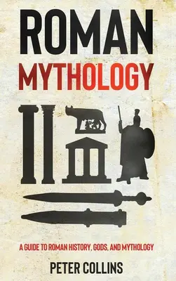 Mitologia rzymska: Przewodnik po historii, bogach i mitologii Rzymu - Roman Mythology: A Guide to Roman History, Gods, and Mythology