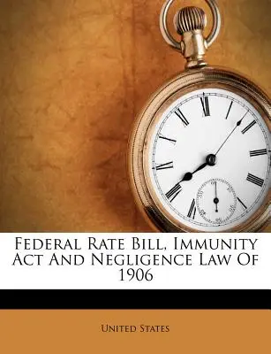 Ustawa o stawkach federalnych, ustawa o immunitecie i ustawa o zaniedbaniach z 1906 r. - Federal Rate Bill, Immunity ACT and Negligence Law of 1906