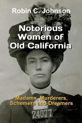 Sławne kobiety starej Kalifornii: Wariatki, morderczynie, oszustki i marzycielki - Notorious Women of Old California: Madams, Murderers, Schemers and Dreamers