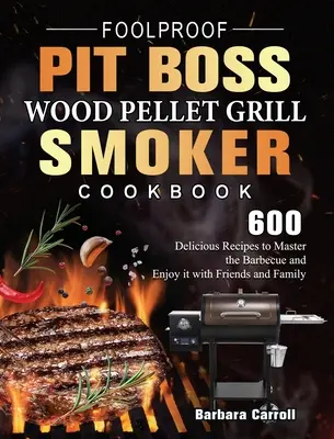 Foolproof Pit Boss Wood Pellet Grill and Smoker Cookbook: 600 pysznych przepisów, aby opanować grillowanie i cieszyć się nim z przyjaciółmi i rodziną - Foolproof Pit Boss Wood Pellet Grill and Smoker Cookbook: 600 Delicious Recipes to Master the Barbecue and Enjoy it with Friends and Family