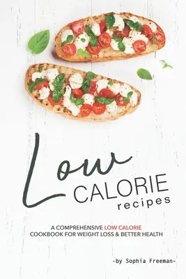Przepisy niskokaloryczne: Kompleksowa niskokaloryczna książka kucharska dla utraty wagi i lepszego zdrowia - Low Calorie Recipes: A Comprehensive Low Calorie Cookbook for Weight Loss Better Health