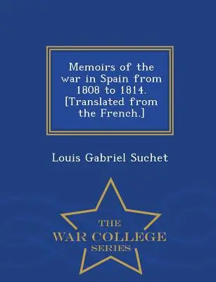 Wspomnienia z wojny w Hiszpanii w latach 1808-1814. [Przetłumaczone z francuskiego] - War College Series - Memoirs of the war in Spain from 1808 to 1814. [Translated from the French.] - War College Series